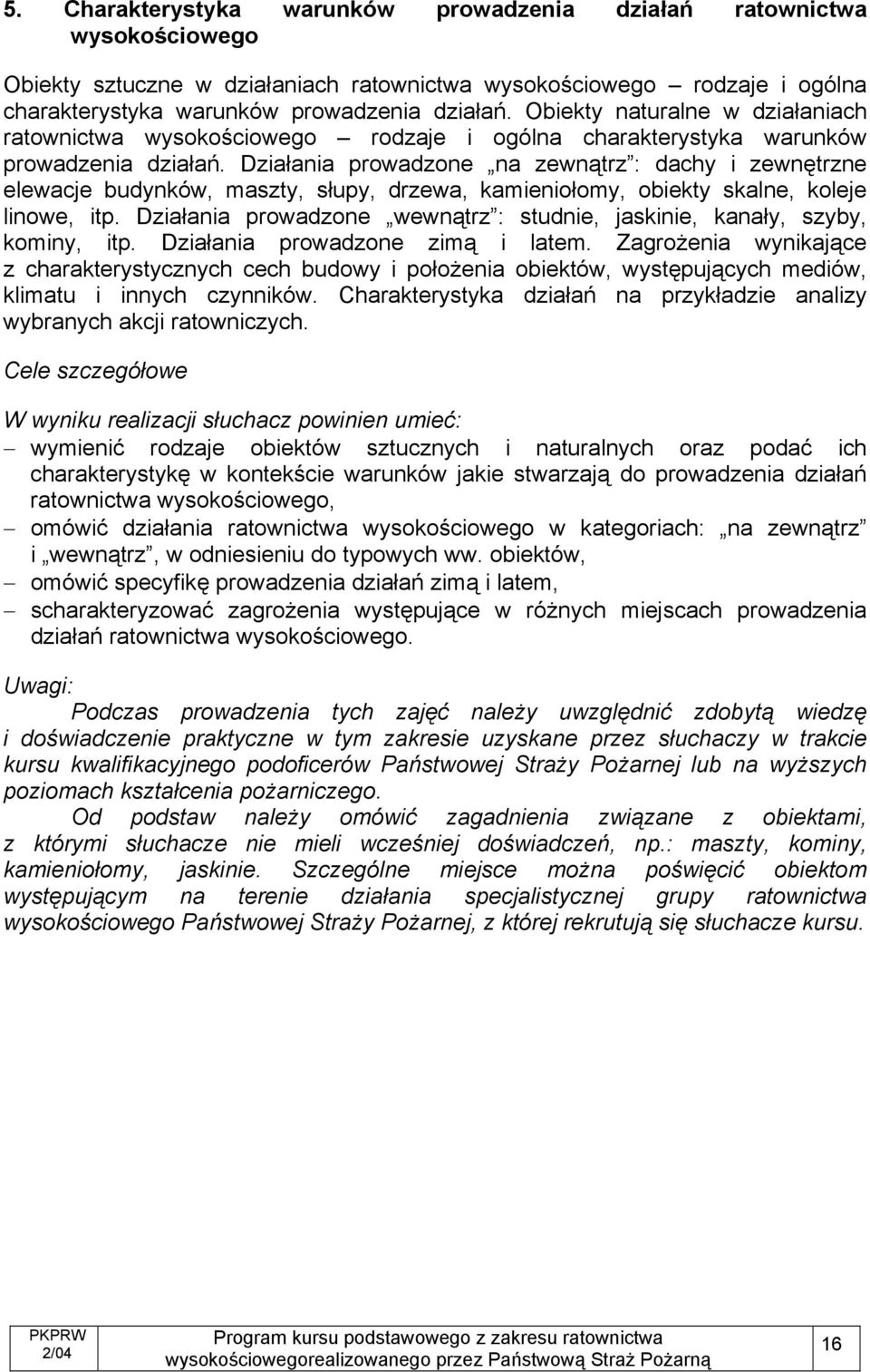 Działania prowadzone na zewnątrz : dachy i zewnętrzne elewacje budynków, maszty, słupy, drzewa, kamieniołomy, obiekty skalne, koleje linowe, itp.