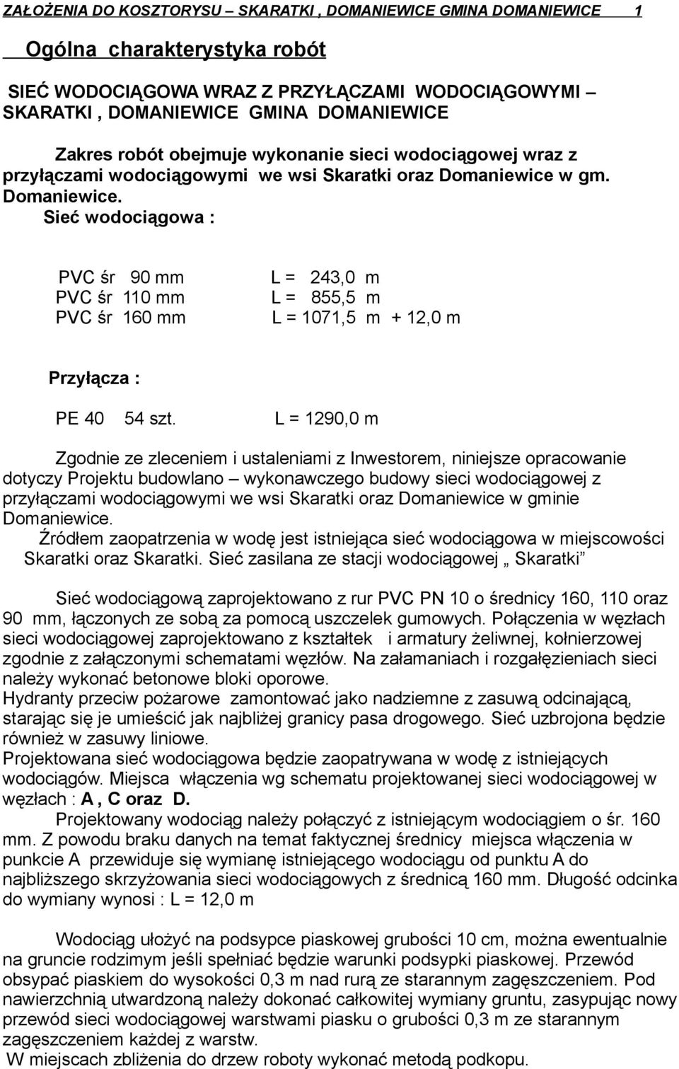 w gm. Domaniewice. Sieć wodociągowa : PVC śr 90 mm L = 243,0 m PVC śr 110 mm L = 855,5 m PVC śr 160 mm L = 1071,5 m + 12,0 m Przyłącza : PE 40 54 szt.