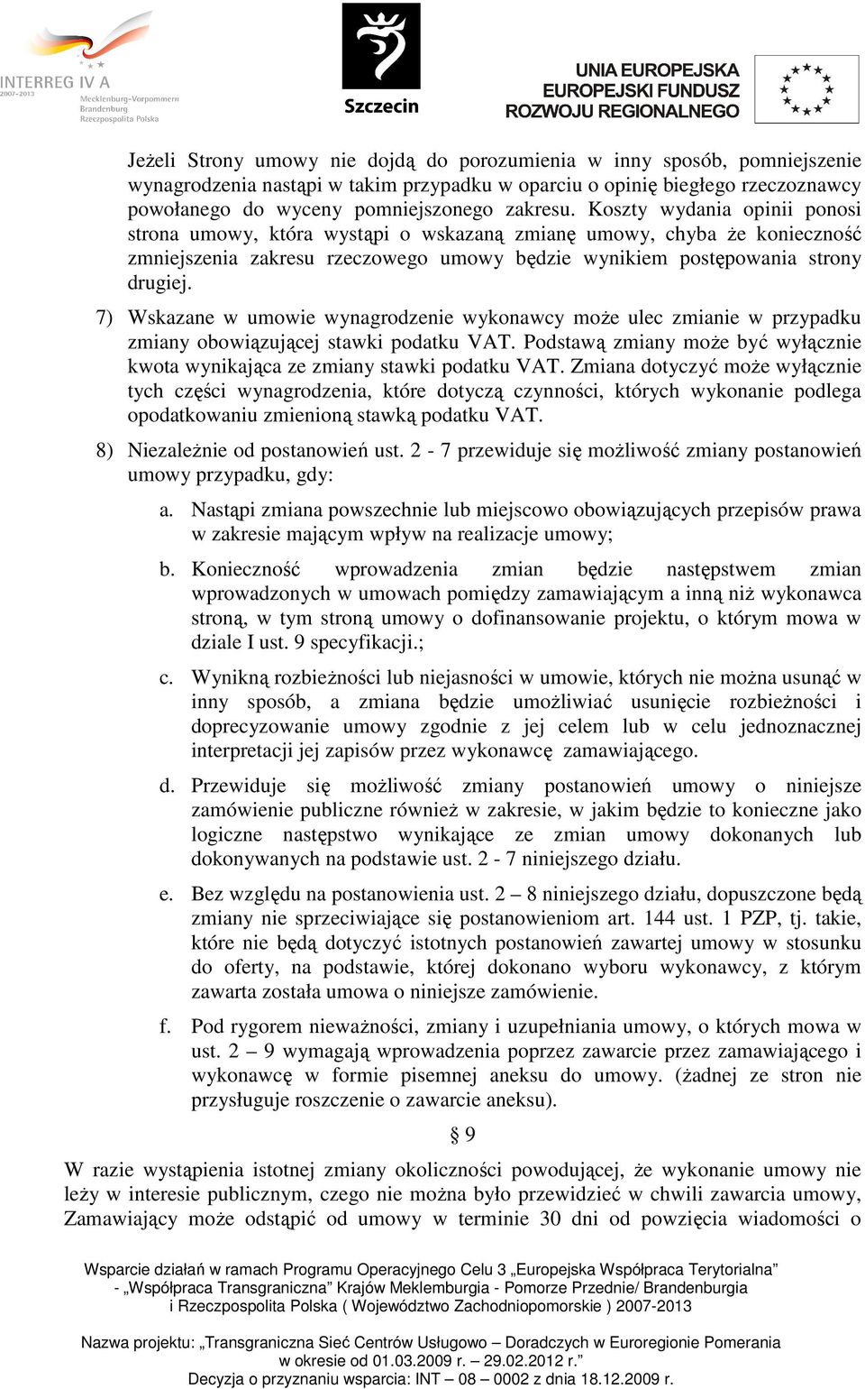 7) Wskazane w umowie wynagrodzenie wykonawcy moŝe ulec zmianie w przypadku zmiany obowiązującej stawki podatku VAT. Podstawą zmiany moŝe być wyłącznie kwota wynikająca ze zmiany stawki podatku VAT.