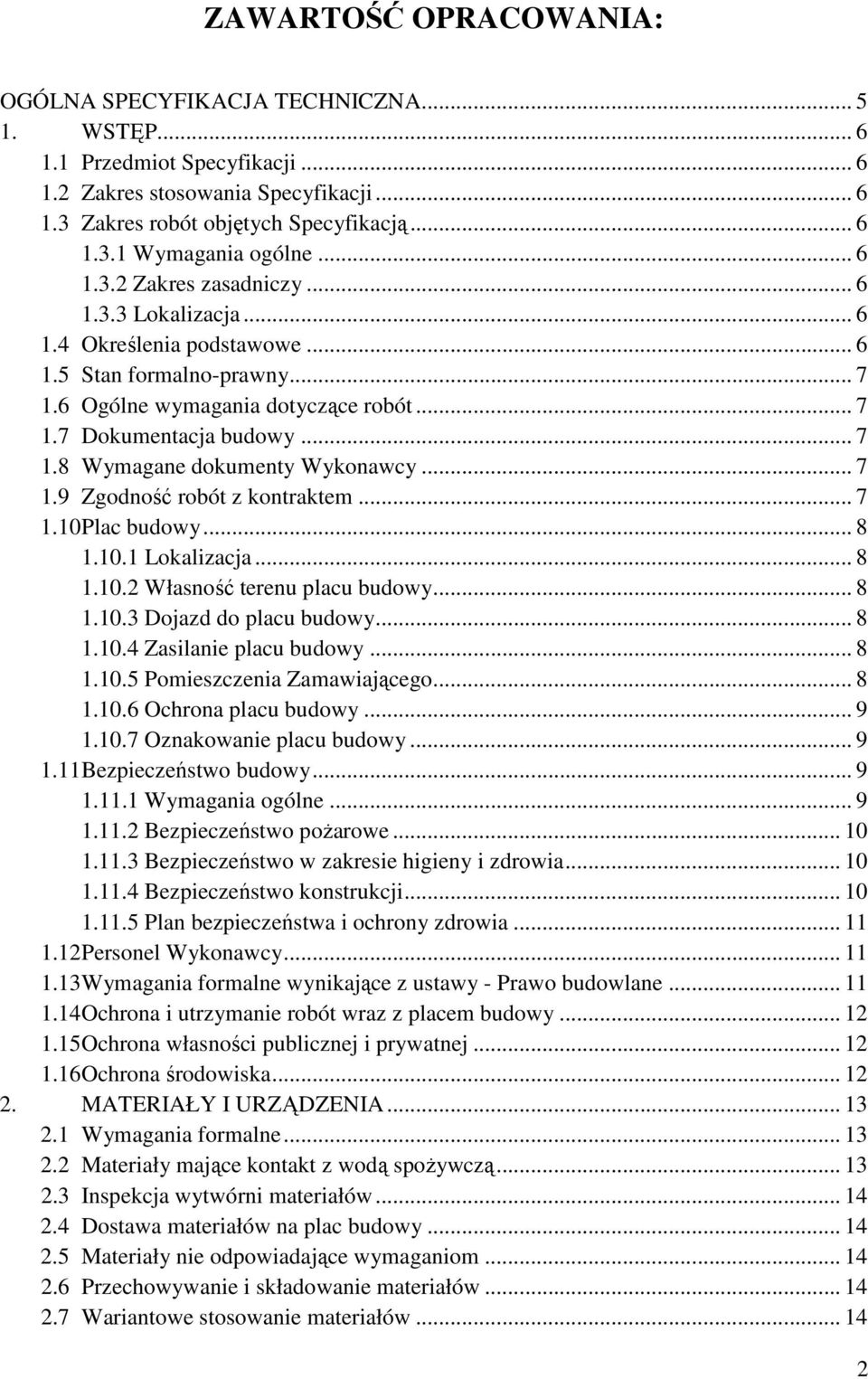 .. 7 1.9 Zgodność robót z kontraktem... 7 1.10 Plac budowy... 8 1.10.1 Lokalizacja... 8 1.10.2 Własność terenu placu budowy... 8 1.10.3 Dojazd do placu budowy... 8 1.10.4 Zasilanie placu budowy... 8 1.10.5 Pomieszczenia Zamawiającego.