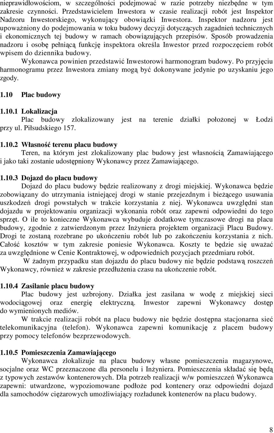Inspektor nadzoru jest upowaŝniony do podejmowania w toku budowy decyzji dotyczących zagadnień technicznych i ekonomicznych tej budowy w ramach obowiązujących przepisów.