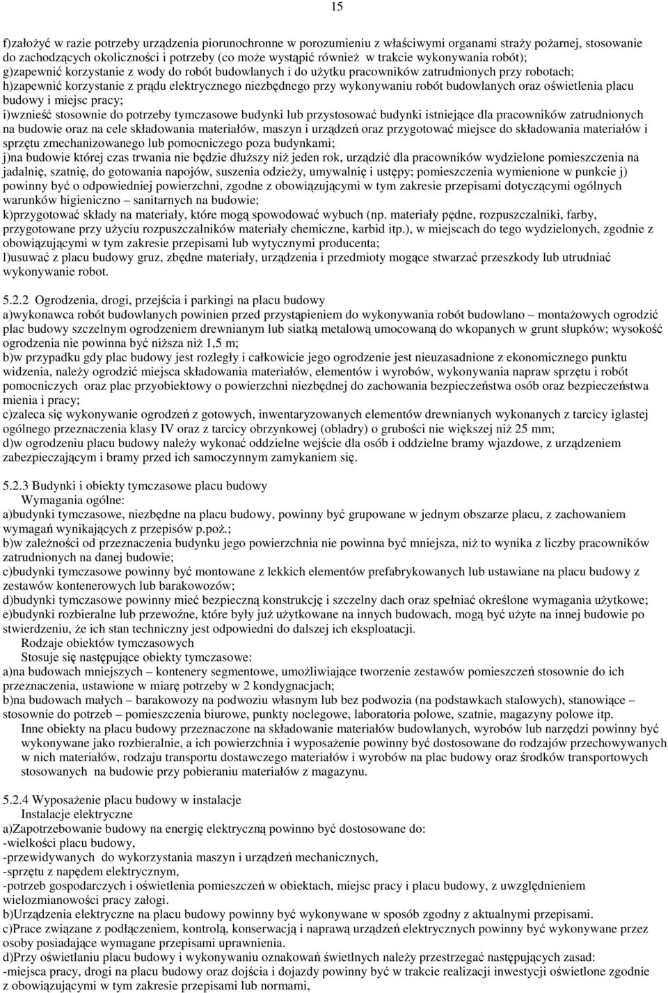 robót budowlanych oraz oświetlenia placu budowy i miejsc pracy; i)wznieść stosownie do potrzeby tymczasowe budynki lub przystosować budynki istniejące dla pracowników zatrudnionych na budowie oraz na