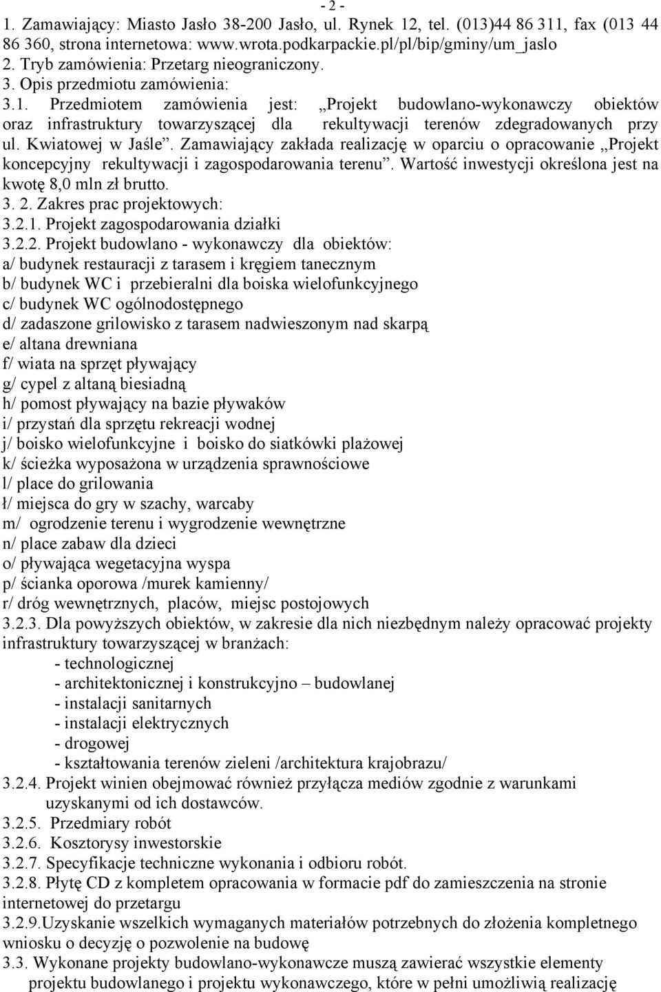 Przedmiotem zamówienia jest: Projekt budowlano-wykonawczy obiektów oraz infrastruktury towarzyszącej dla rekultywacji terenów zdegradowanych przy ul. Kwiatowej w Jaśle.