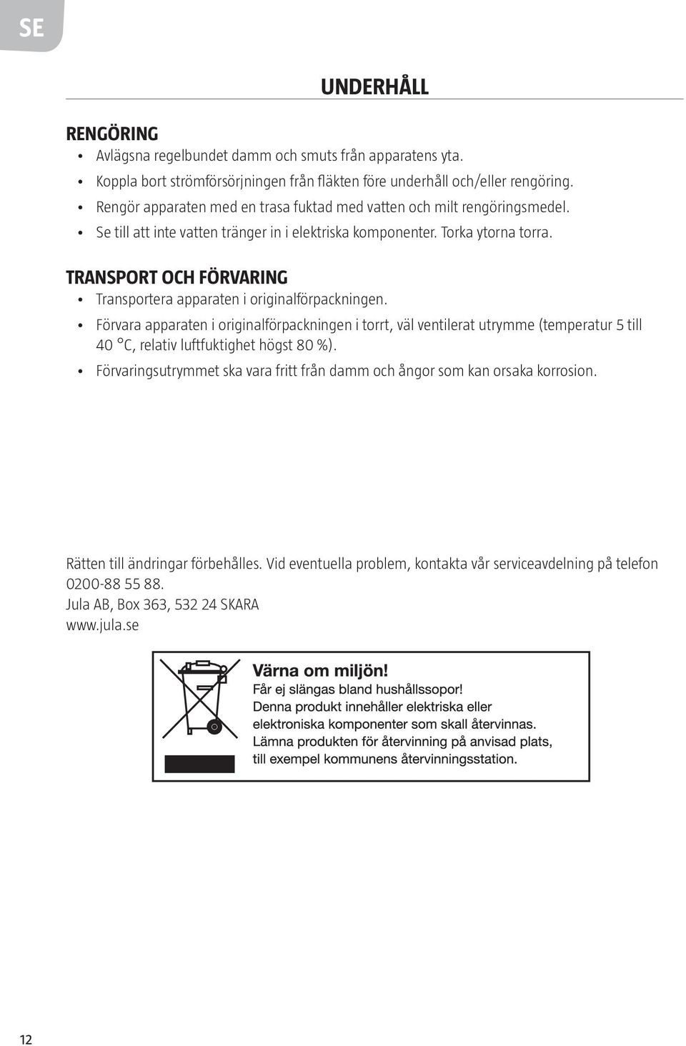 TRANSPORT OCH FÖRVARING Transportera apparaten i originalförpackningen.