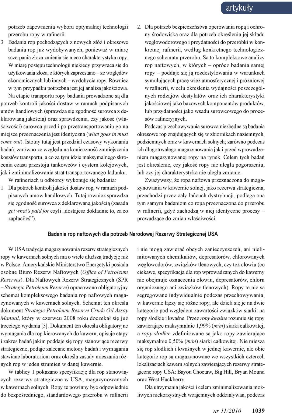 W miarę postępu technologii niekiedy przywraca się do użytkowania złoża, z których zaprzestano ze względów ekonomicznych lub innych wydobycia ropy.