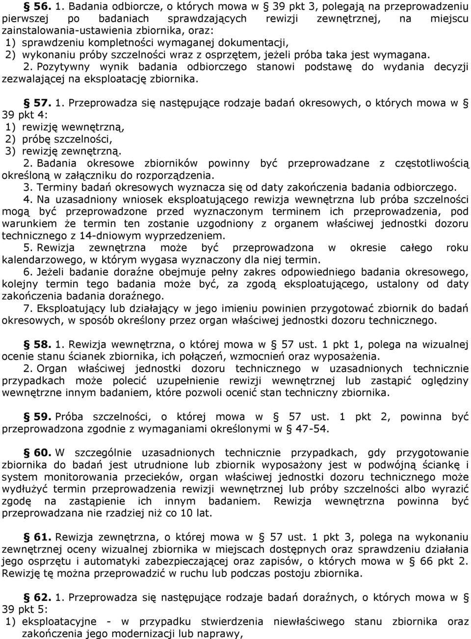 sprawdzeniu kompletności wymaganej dokumentacji, 2) wykonaniu próby szczelności wraz z osprzętem, jeżeli próba taka jest wymagana. 2. Pozytywny wynik badania odbiorczego stanowi podstawę do wydania decyzji zezwalającej na eksploatację zbiornika.