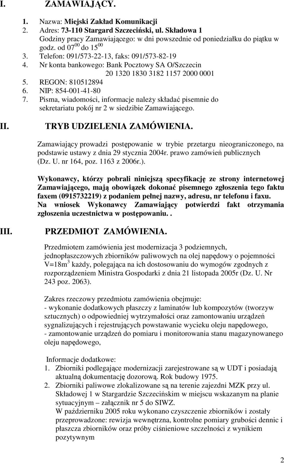 Pisma, wiadomości, informacje naleŝy składać pisemnie do sekretariatu pokój nr 2 w siedzibie Zamawiającego. II. TRYB UDZIELENIA ZAMÓWIENIA.