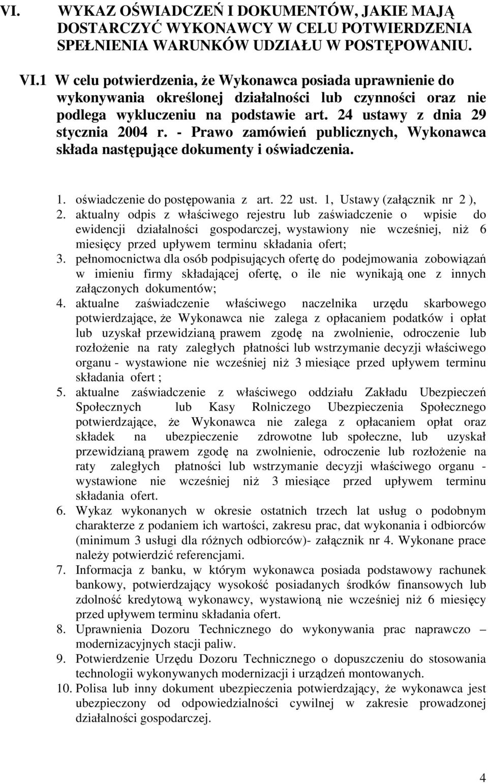 - Prawo zamówień publicznych, Wykonawca składa następujące dokumenty i oświadczenia. 1. oświadczenie do postępowania z art. 22 ust. 1, Ustawy (załącznik nr 2 ), 2.