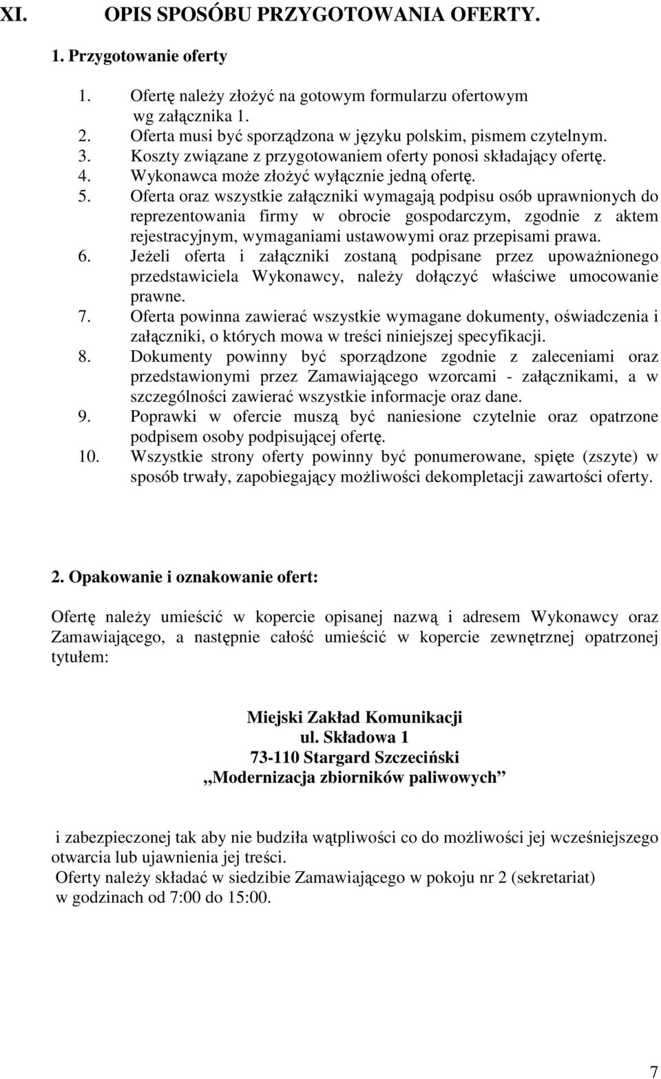 Oferta oraz wszystkie załączniki wymagają podpisu osób uprawnionych do reprezentowania firmy w obrocie gospodarczym, zgodnie z aktem rejestracyjnym, wymaganiami ustawowymi oraz przepisami prawa. 6.