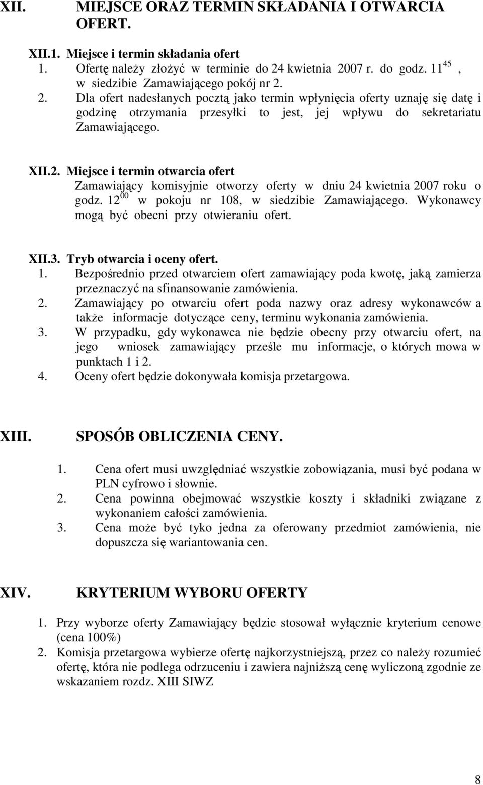 2. Dla ofert nadesłanych pocztą jako termin wpłynięcia oferty uznaję się datę i godzinę otrzymania przesyłki to jest, jej wpływu do sekretariatu Zamawiającego. XII.2. Miejsce i termin otwarcia ofert Zamawiający komisyjnie otworzy oferty w dniu 24 kwietnia 2007 roku o godz.