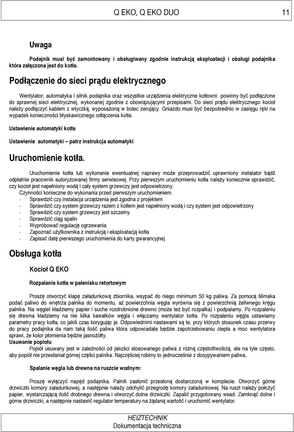 zgodnie z obowi zuj cymi przepisami. Do sieci pr du elektrycznego kocioł nale y podł czy kablem z wtyczk, wyposa on w bolec zeruj cy.