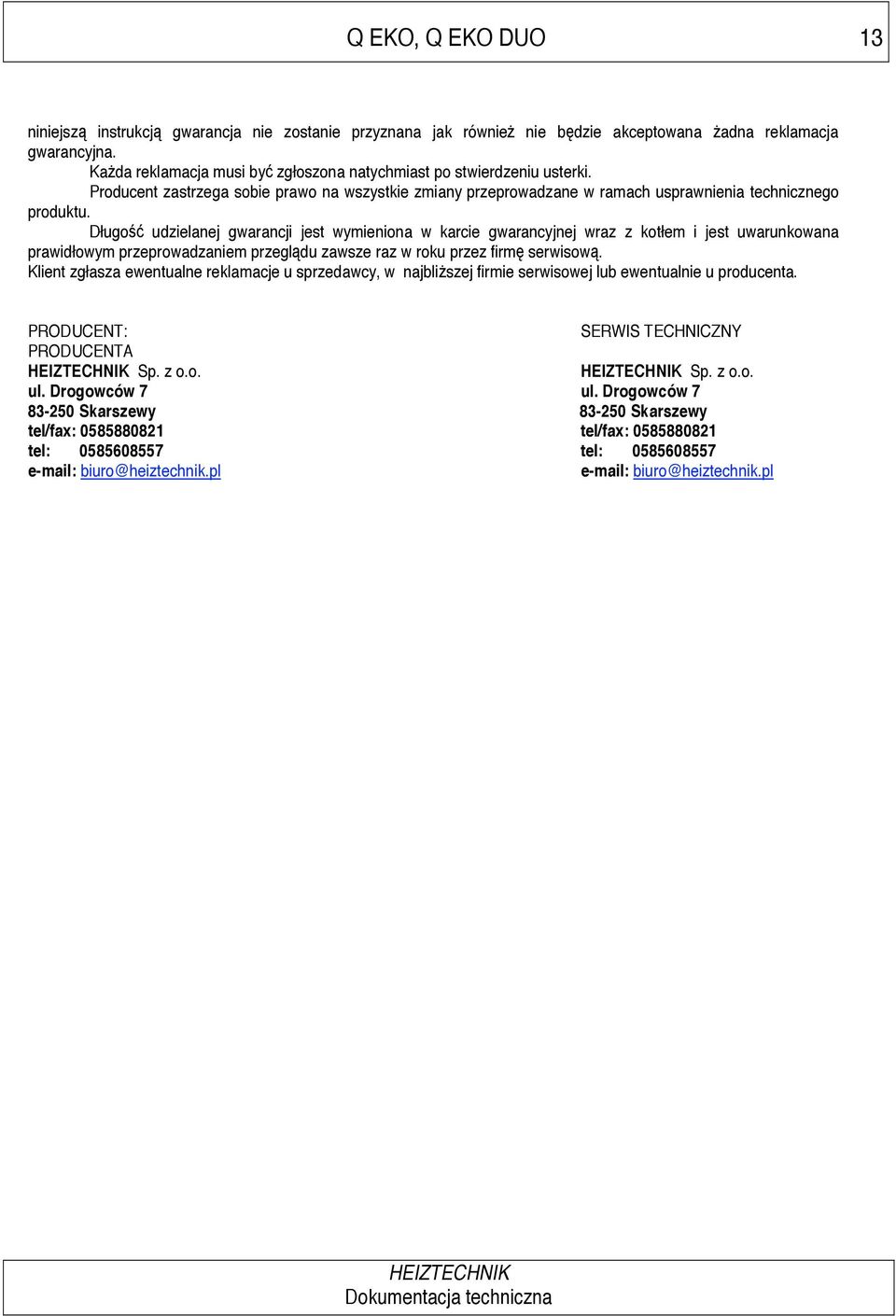 Długo udzielanej gwarancji jest wymieniona w karcie gwarancyjnej wraz z kotłem i jest uwarunkowana prawidłowym przeprowadzaniem przegl du zawsze raz w roku przez firm serwisow.