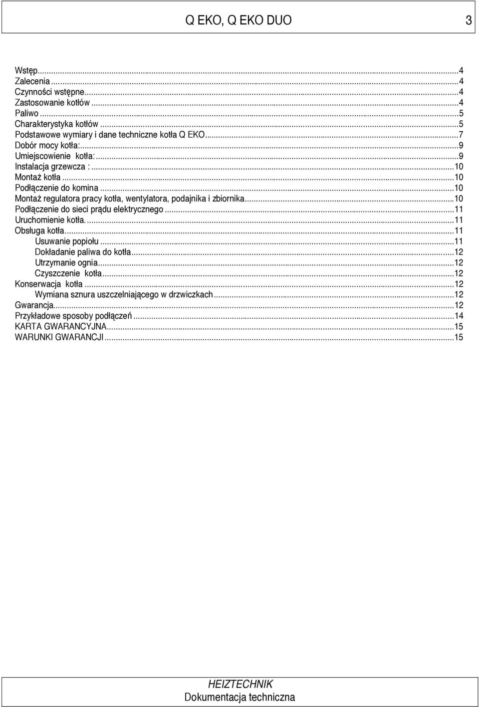 .. 10 Monta regulatora pracy kotła, wentylatora, podajnika i zbiornika... 10 Podł czenie do sieci pr du elektrycznego... 11 Uruchomienie kotła.... 11 Obsługa kotła... 11 Usuwanie popiołu.