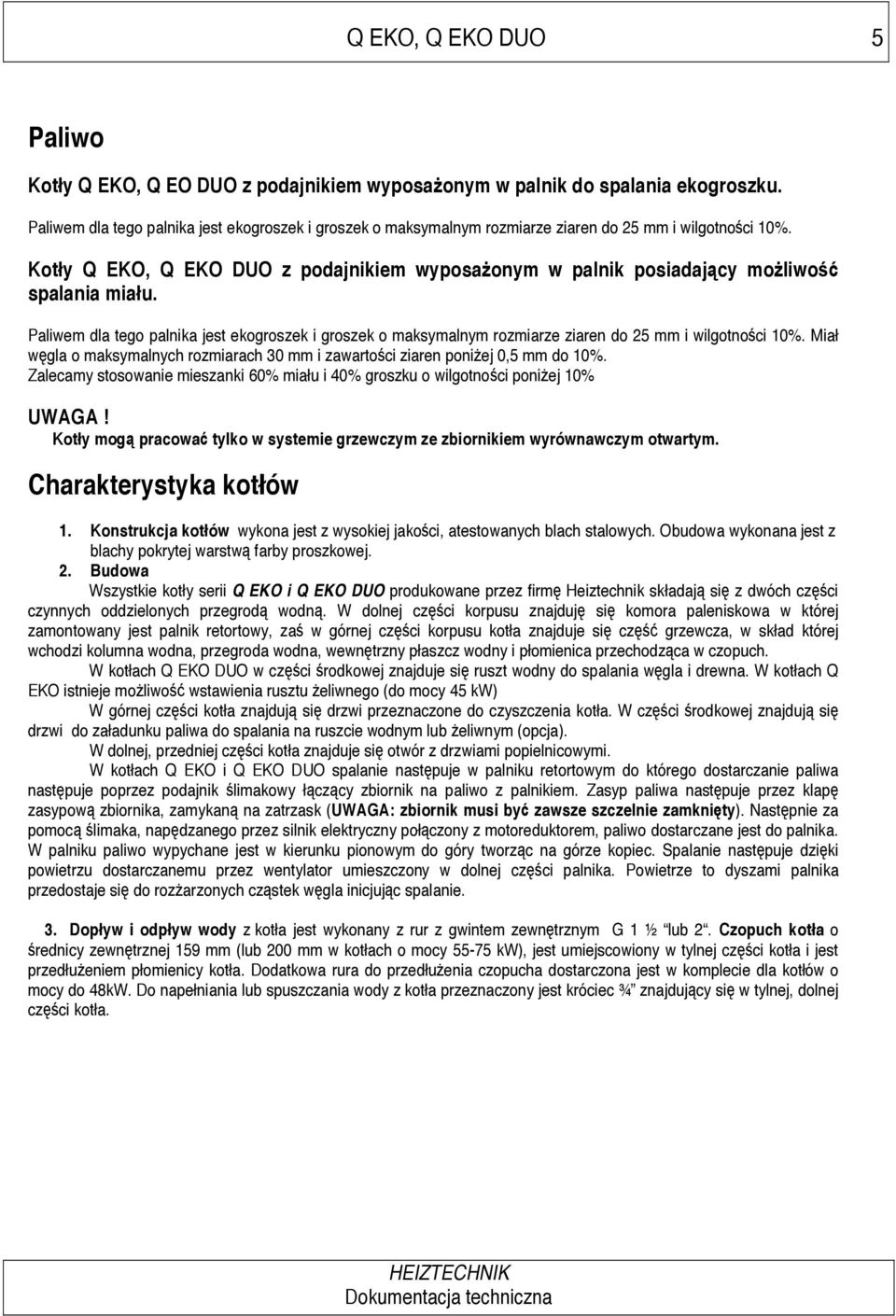 Kotły Q EKO, Q EKO DUO z podajnikiem wyposa onym w palnik posiadaj cy mo liwo spalania miału.  Miał w gla o maksymalnych rozmiarach 30 mm i zawarto ci ziaren poni ej 0,5 mm do 10%.