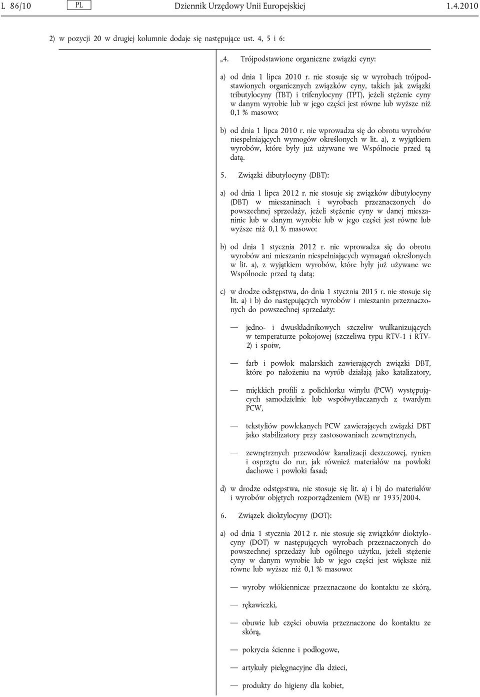 równe lub wyższe niż 0,1 % masowo; b) od dnia 1 lipca 2010 r. nie wprowadza się do obrotu wyrobów niespełniających wymogów określonych w lit.