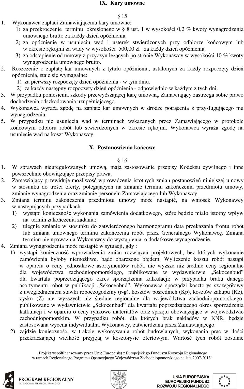 wysokości 500,00 zł za kaŝdy dzień opóźnienia, 3) za odstąpienie od umowy z przyczyn leŝących po stronie Wykonawcy w wysokości 10 % kwoty wynagrodzenia umownego brutto. 2.