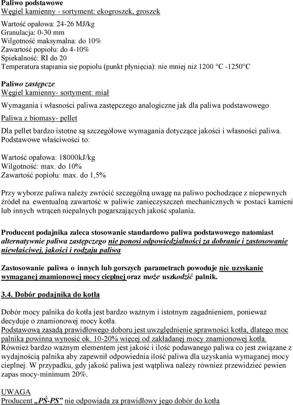 podstawowego Paliwa z biomasy- pellet Dla pellet bardzo istotne są szczegółowe wymagania dotyczące jakości i własności paliwa. Podstawowe właściwości to: Wartość opałowa: 18000kJ/kg Wilgotność: max.