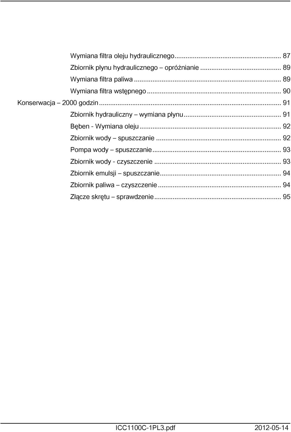 .. 9 Bęben - Wymiana oleju... 92 Zbiornik wody spuszczanie... 92 Pompa wody spuszczanie.