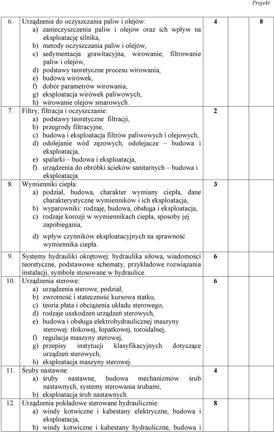 7. Filtry, filtracja i oczyszczanie: a) podstawy teoretyczne filtracji, b) przegrody filtracyjne, c) budowa i eksploatacja filtrów paliwowych i olejowych, d) odolejanie wód zęzowych, odolejacze