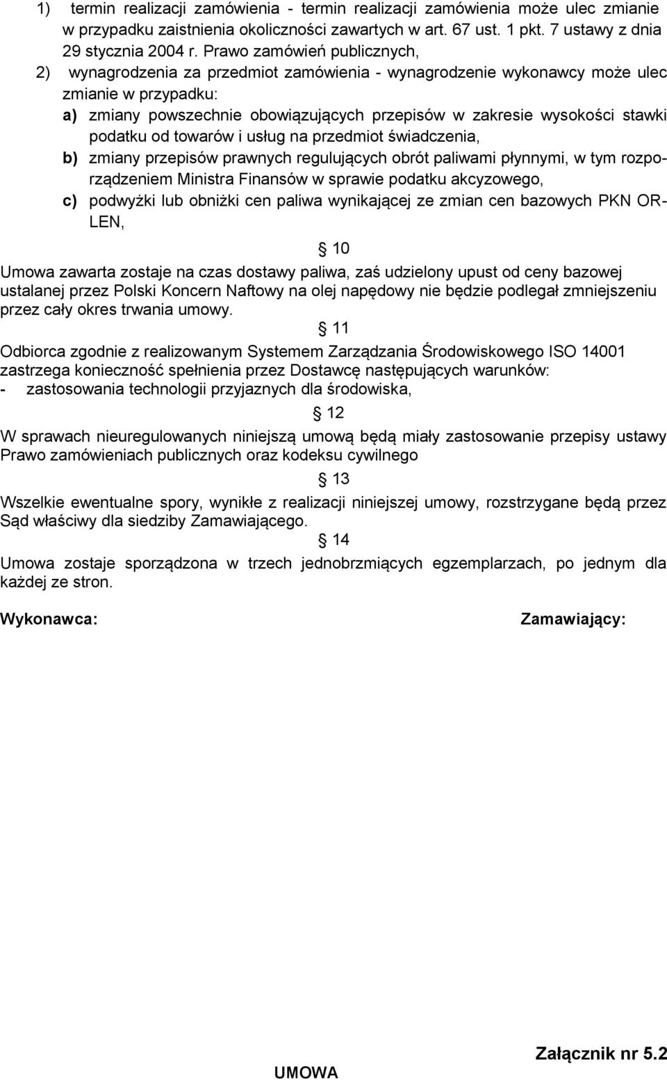 stawki podatku od towarów i usług na przedmiot świadczenia, b) zmiany przepisów prawnych regulujących obrót paliwami płynnymi, w tym rozporządzeniem Ministra Finansów w sprawie podatku akcyzowego, c)