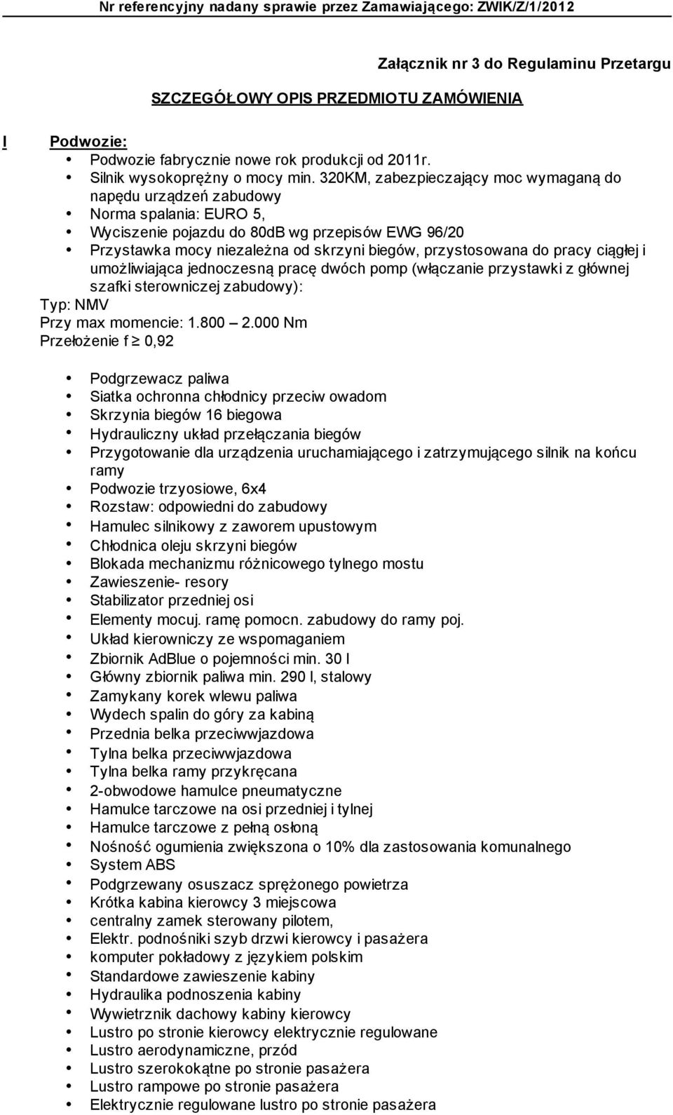 320KM, zabezpieczający mc wymaganą d napędu urządzeń zabudwy Nrma spalania: EURO 5, Wyciszenie pjazdu d 80dB wg przepisów EWG 96/20 Przystawka mcy niezależna d skrzyni biegów, przystswana d pracy