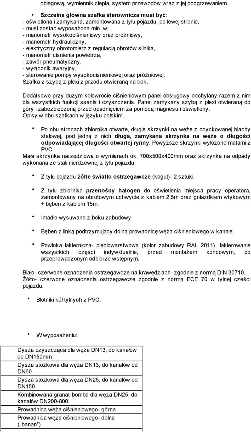 w: - manmetr wyskciśnieniwy raz próżniwy, - manmetr hydrauliczny, - elektryczny brtmierz z regulacją brtów silnika, - manmetr ciśnienia pwietrza, - zawór pneumatyczny, - wyłącznik awaryjny, -