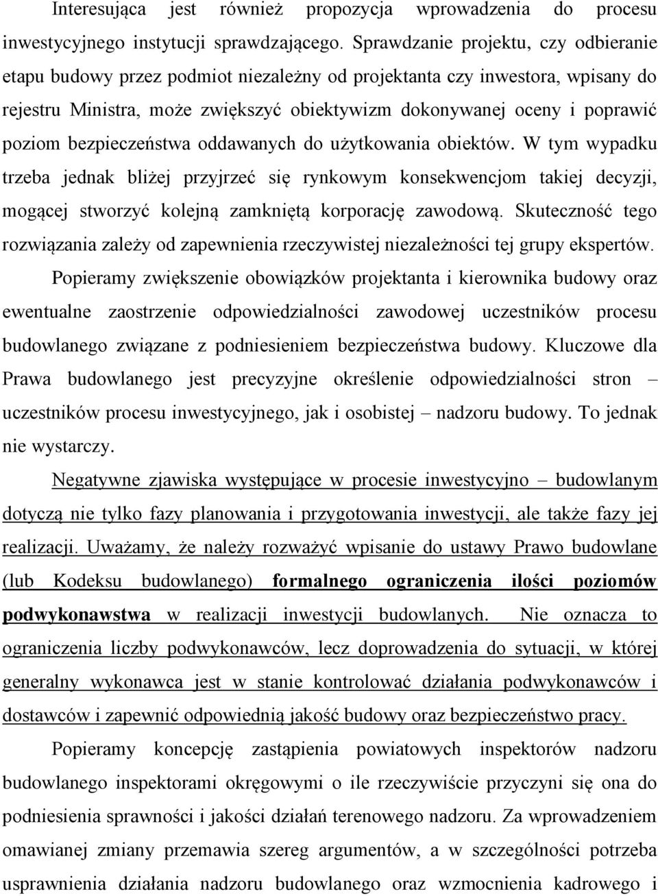 bezpieczeństwa oddawanych do użytkowania obiektów. W tym wypadku trzeba jednak bliżej przyjrzeć się rynkowym konsekwencjom takiej decyzji, mogącej stworzyć kolejną zamkniętą korporację zawodową.