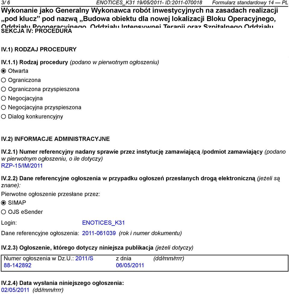 referencyjne ogłoszenia w przypadku ogłoszeń przesłanych drogą elektroniczną (jeżeli są znane): Pierwotne ogłoszenie przesłane przez: SIMAP OJS esender Login: ENOTICES_K31 Dane referencyjne