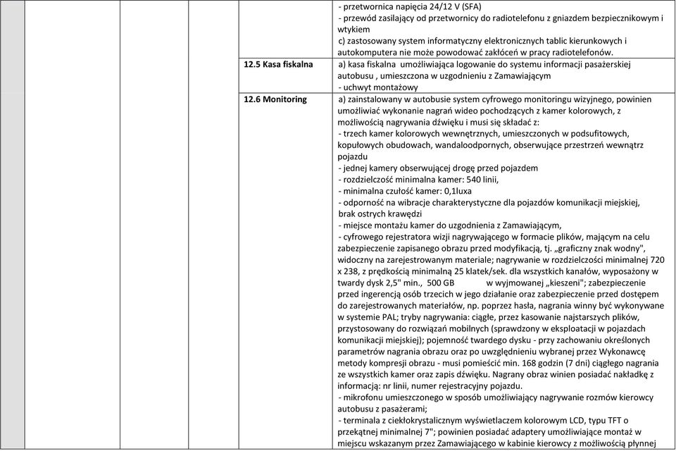 5 Kasa fiskalna a) kasa fiskalna umożliwiająca logowanie do systemu informacji pasażerskiej autobusu, umieszczona w uzgodnieniu z Zamawiającym - uchwyt montażowy 12.