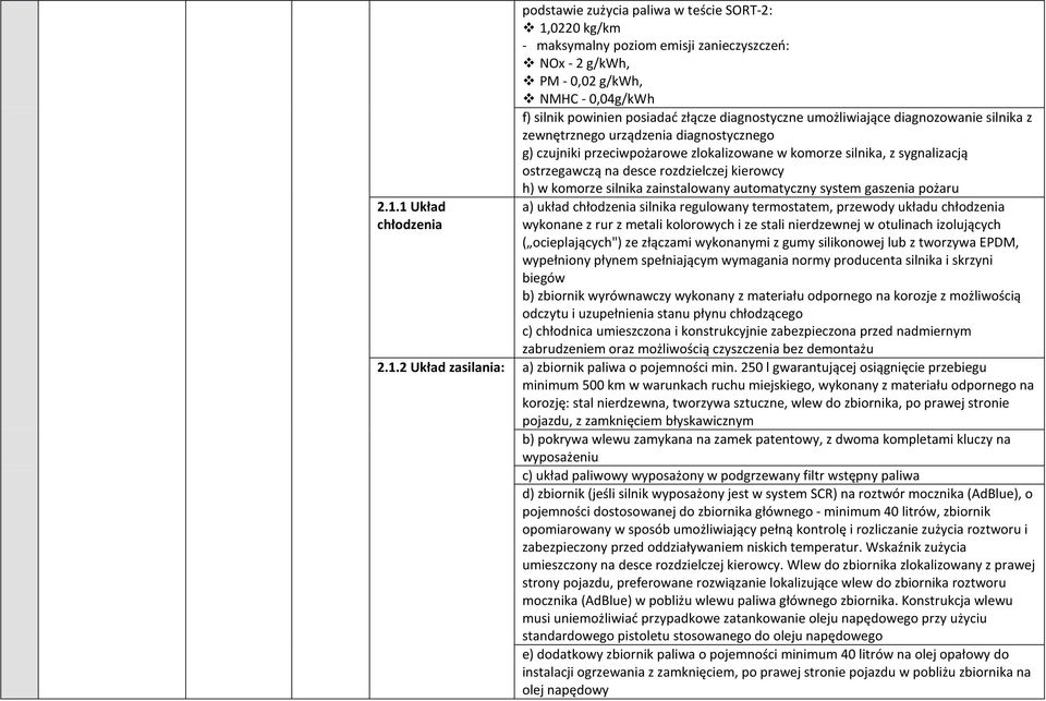 rozdzielczej kierowcy h) w komorze silnika zainstalowany automatyczny system gaszenia pożaru a) układ chłodzenia silnika regulowany termostatem, przewody układu chłodzenia wykonane z rur z metali