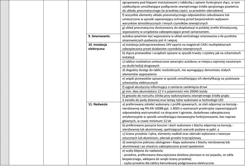 innych czynników zewnętrznych g) układ pneumatyczny dostosowany do eksploatacji w polskiej strefie klimatycznej, wyposażony w urządzenia zabezpieczające przed zamarzaniem. 9.