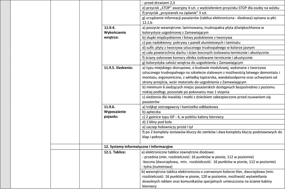 .1.b a) poszycie wewnętrzne: laminowana, trudnopalna płyta dźwiękochłonna w kolorystyce uzgodnionej z Zamawiającym b) słupki międzyokienne i listwy podokienne z tworzywa c) pas nadokienny: pokrywy z
