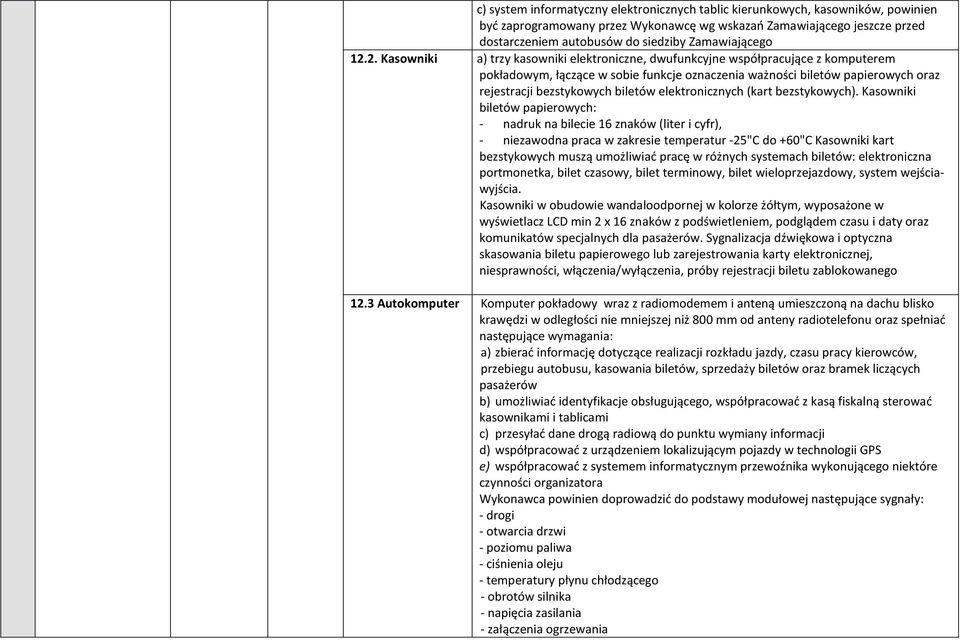 2. Kasowniki a) trzy kasowniki elektroniczne, dwufunkcyjne współpracujące z komputerem pokładowym, łączące w sobie funkcje oznaczenia ważności biletów papierowych oraz rejestracji bezstykowych