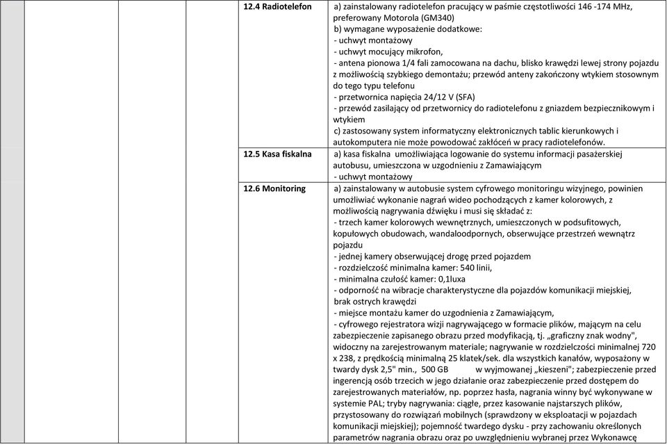 przetwornica napięcia 24/12 V (SFA) - przewód zasilający od przetwornicy do radiotelefonu z gniazdem bezpiecznikowym i wtykiem c) zastosowany system informatyczny elektronicznych tablic kierunkowych