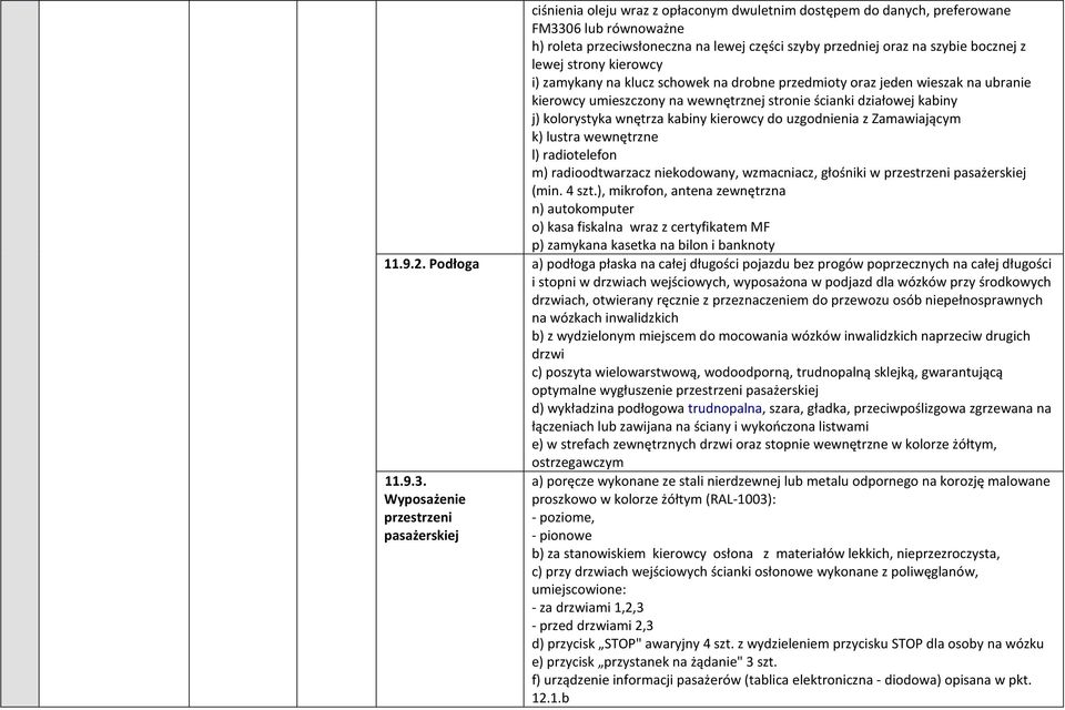 uzgodnienia z Zamawiającym k) lustra wewnętrzne l) radiotelefon m) radioodtwarzacz niekodowany, wzmacniacz, głośniki w przestrzeni pasażerskiej (min. 4 szt.