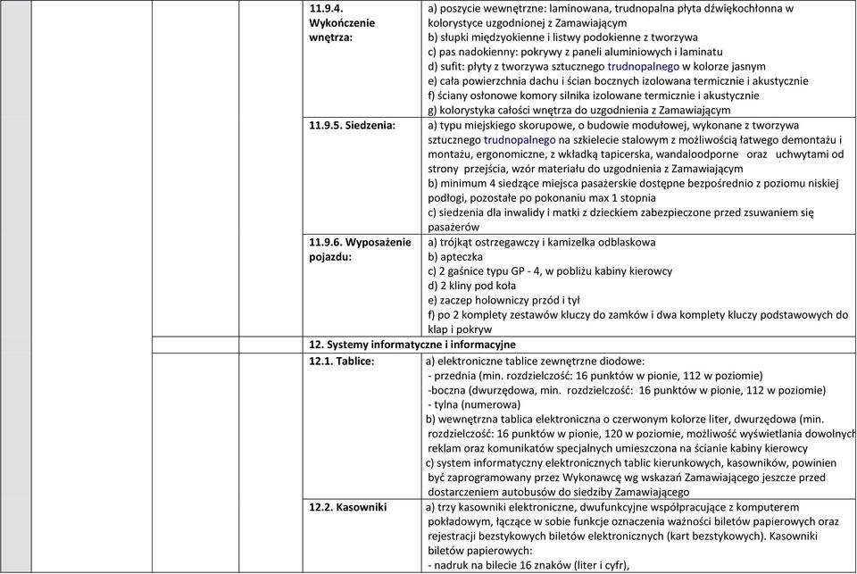 nadokienny: pokrywy z paneli aluminiowych i laminatu d) sufit: płyty z tworzywa sztucznego trudnopalnego w kolorze jasnym e) cała powierzchnia dachu i ścian bocznych izolowana termicznie i