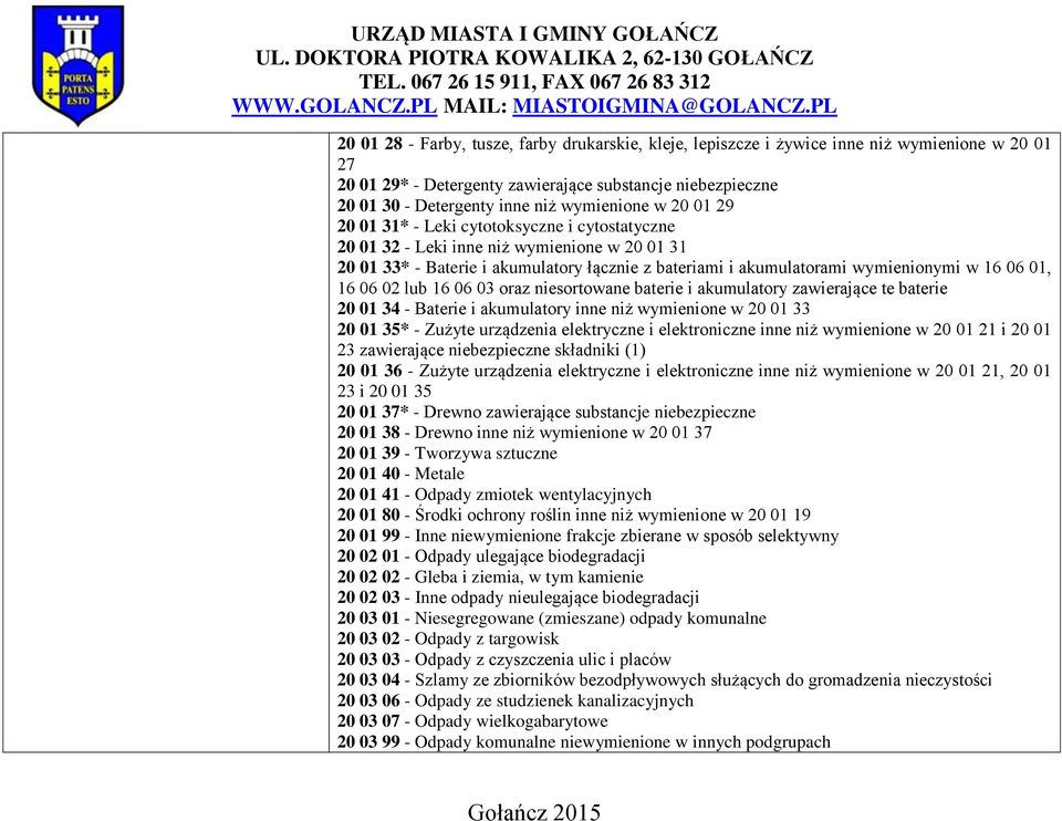 w 16 06 01, 16 06 02 lub 16 06 03 oraz niesortowane baterie i akumulatory zawierające te baterie 20 01 34 - Baterie i akumulatory inne niż wymienione w 20 01 33 20 01 35* - Zużyte urządzenia