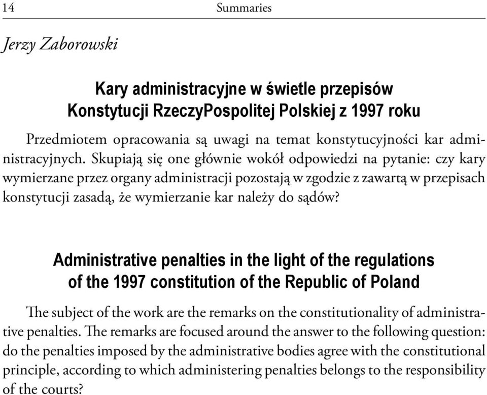 Skupiają się one głównie wokół odpowiedzi na pytanie: czy kary wymierzane przez organy administracji pozostają w zgodzie z zawartą w przepisach konstytucji zasadą, że wymierzanie kar należy do sądów?