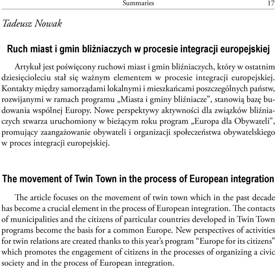 Kontakty między samorządami lokalnymi i mieszkańcami poszczególnych państw, rozwijanymi w ramach programu Miasta i gminy bliźniacze, stanowią bazę budowania wspólnej Europy.