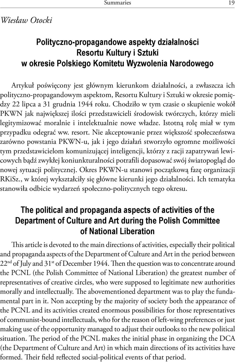 Chodziło w tym czasie o skupienie wokół PKWN jak największej ilości przedstawicieli środowisk twórczych, którzy mieli legitymizować moralnie i intelektualnie nowe władze.