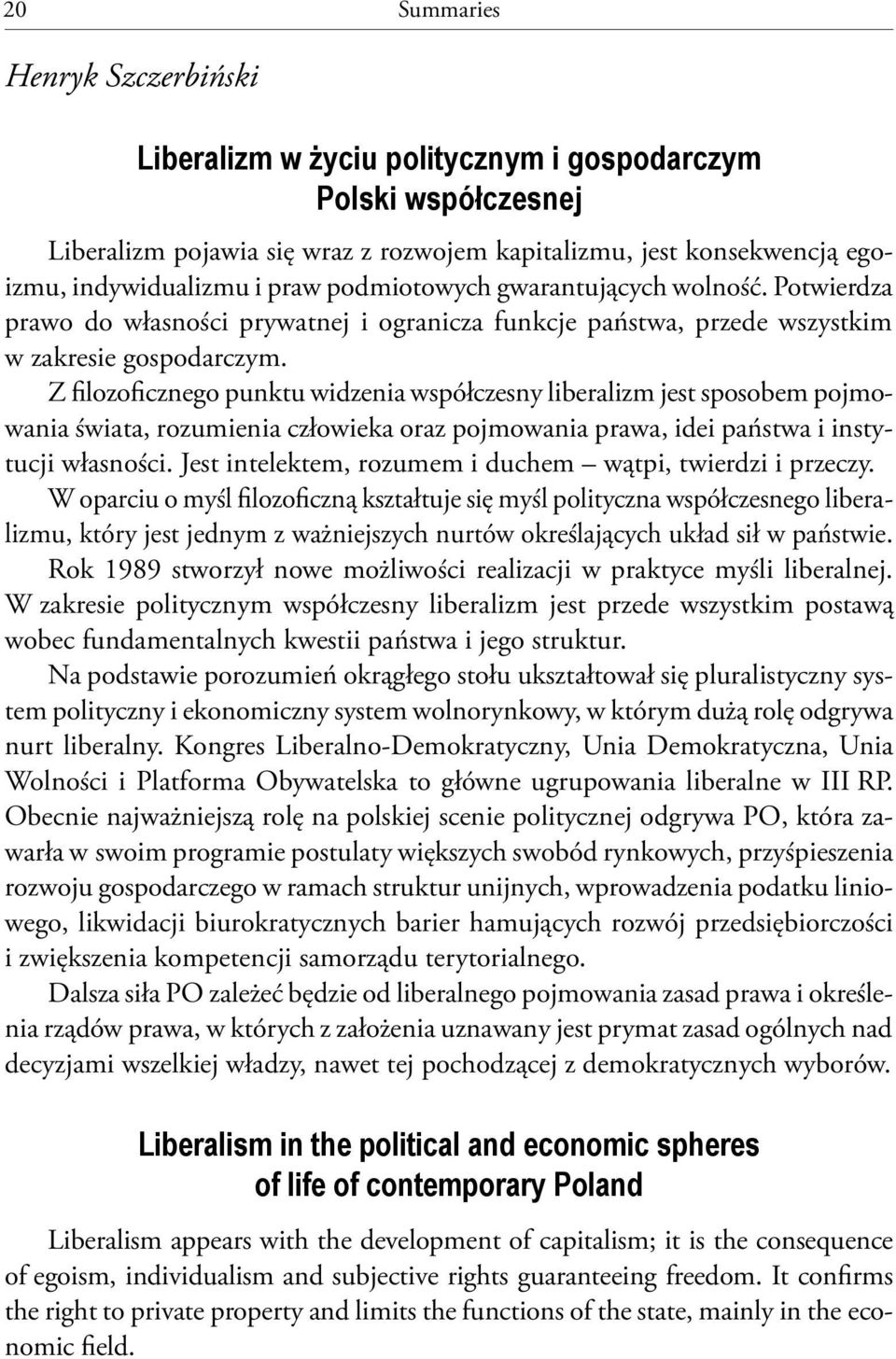 Z filozoficznego punktu widzenia współczesny liberalizm jest sposobem pojmowania świata, rozumienia człowieka oraz pojmowania prawa, idei państwa i instytucji własności.