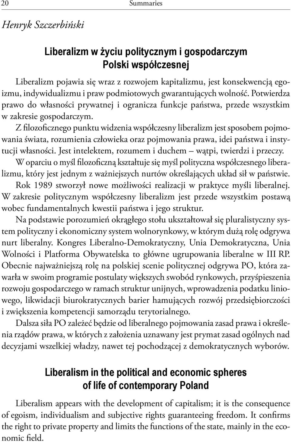 Z filozoficznego punktu widzenia współczesny liberalizm jest sposobem pojmowania świata, rozumienia człowieka oraz pojmowania prawa, idei państwa i instytucji własności.