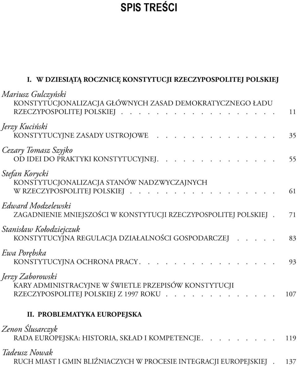 ............. 55 Stefan Korycki Konstytucjonalizacja stanów nadzwyczajnych w RZECZYPOSPOLITEJ POLSKIEJ................. 61 Edward Modzelewski ZAGADNIENIE MNIEJSZOŚCI W KONSTYTUCJI RZECZYPOSPOLITEJ POLSKIEJ.