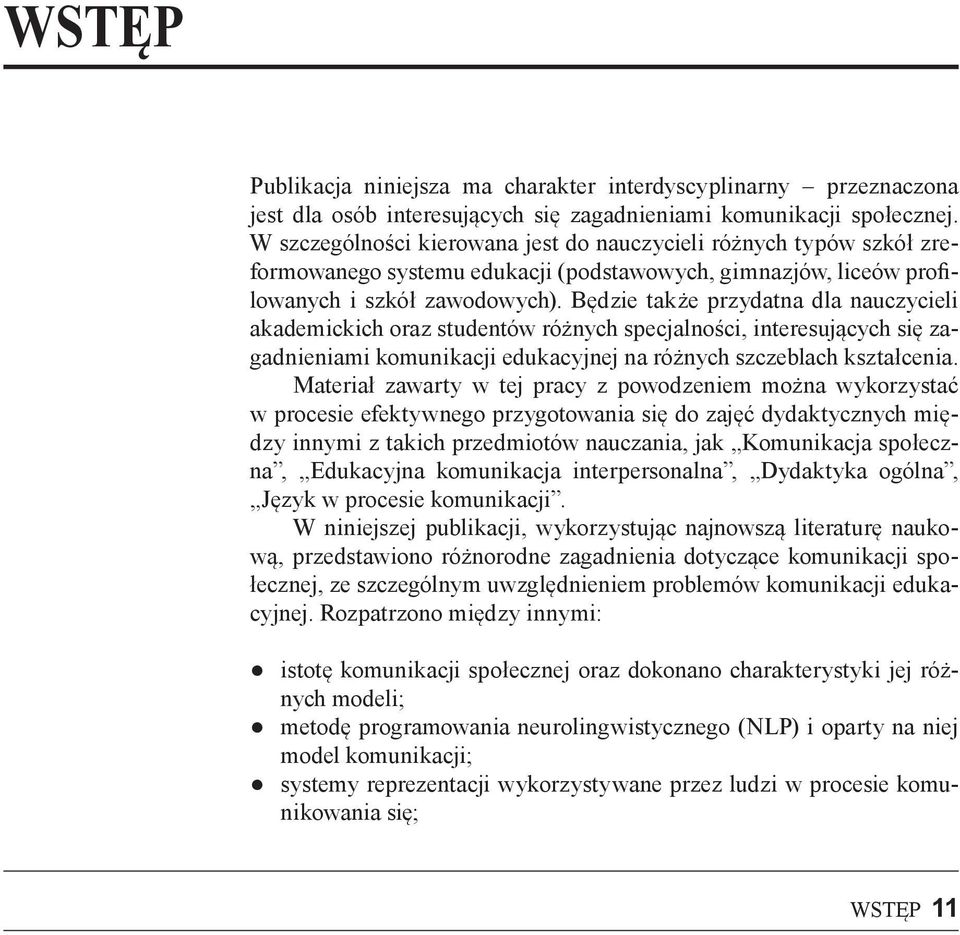 Będzie także przydatna dla nauczycieli akademickich oraz studentów różnych specjalności, interesujących się zagadnieniami komunikacji edukacyjnej na różnych szczeblach kształcenia.