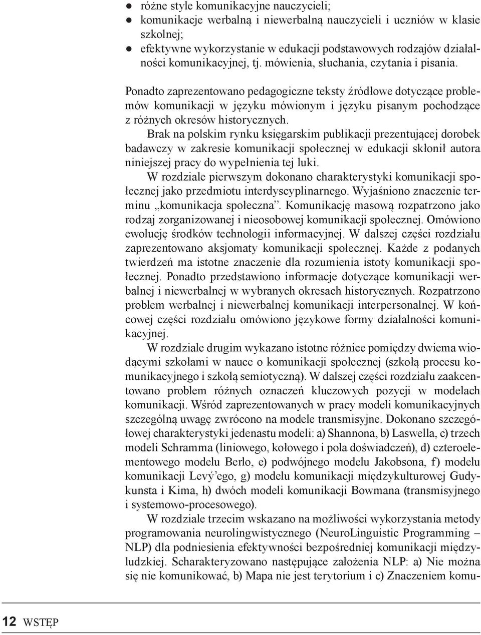 Ponadto zaprezentowano pedagogiczne teksty źródłowe dotyczące problemów komunikacji w języku mówionym i języku pisanym pochodzące z różnych okresów historycznych.