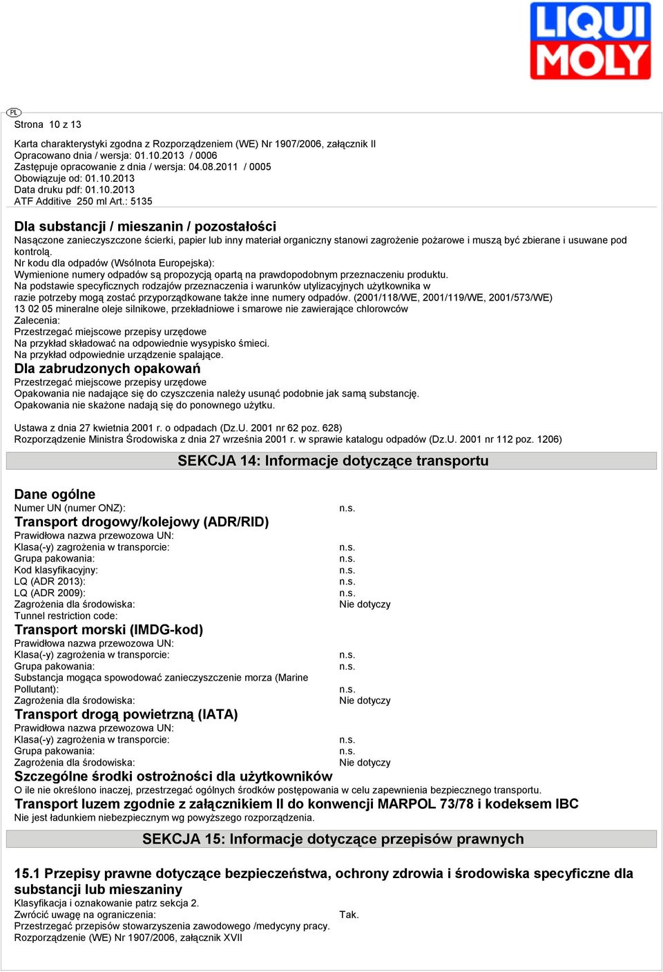 Na podstawie specyficznych rodzajów przeznaczenia i warunków utylizacyjnych użytkowni w razie potrzeby mogą zostać przyporządkowane także inne numery odpadów.