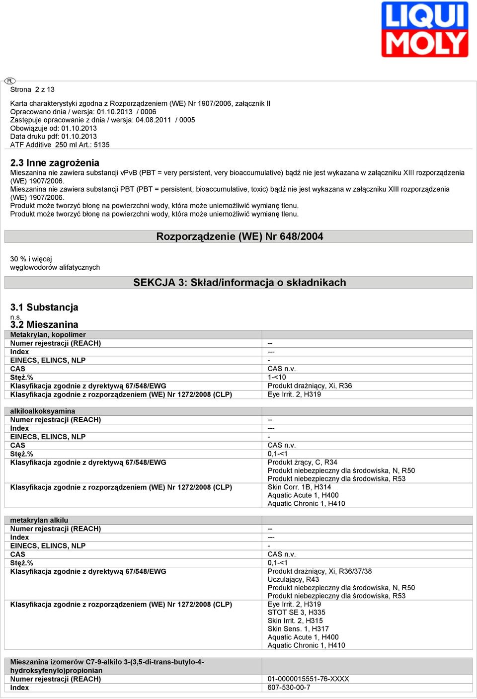 Produkt może tworzyć błonę na powierzchni wody, która może uniemożliwić wymianę tlenu. Produkt może tworzyć błonę na powierzchni wody, która może uniemożliwić wymianę tlenu.