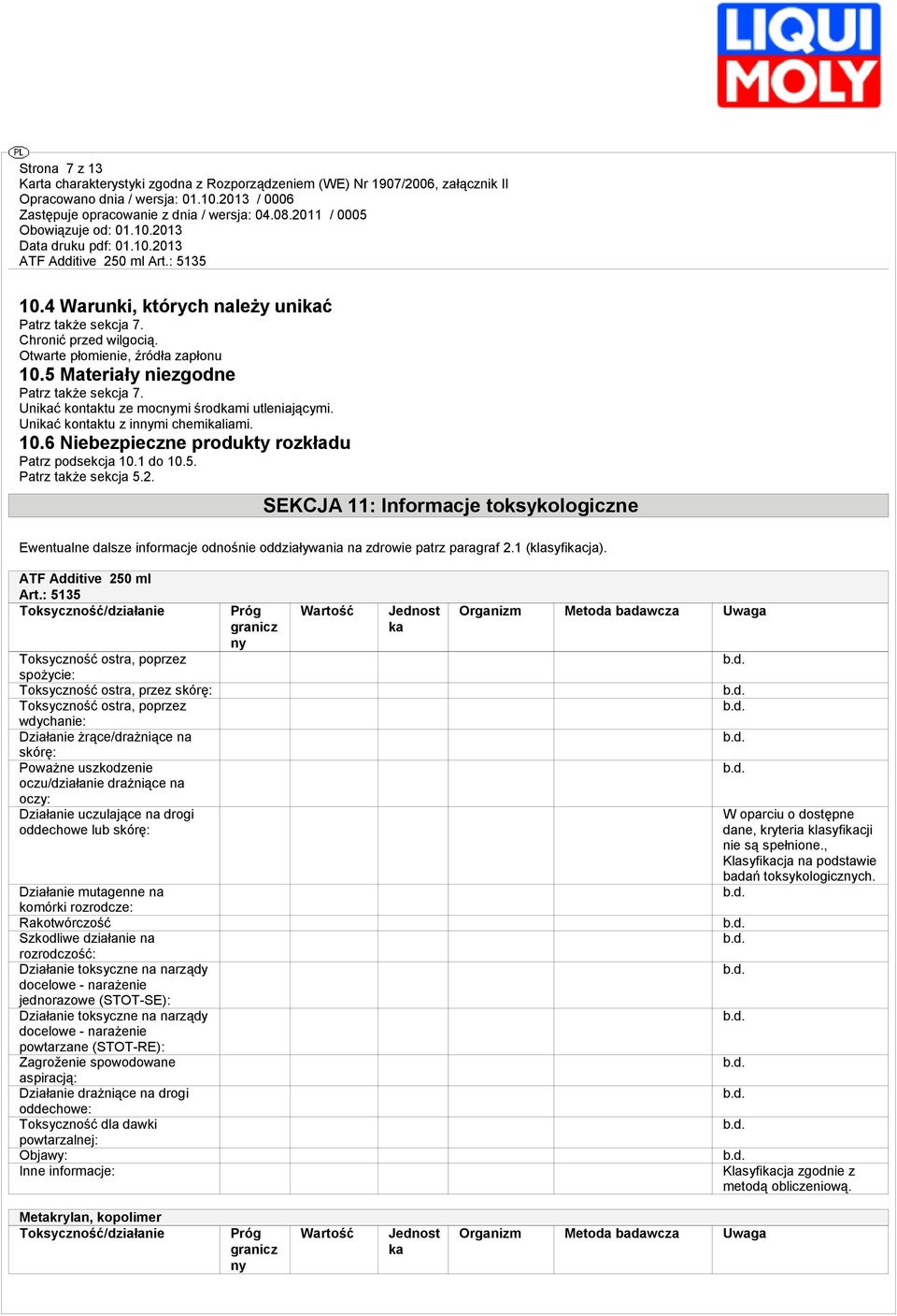 SEKCJA 11: Informacje toksykologiczne Ewentualne dalsze informacje odnośnie oddziaływania na zdrowie patrz paragraf 2.1 (klasyficja). ATF Additive 250 ml Art.