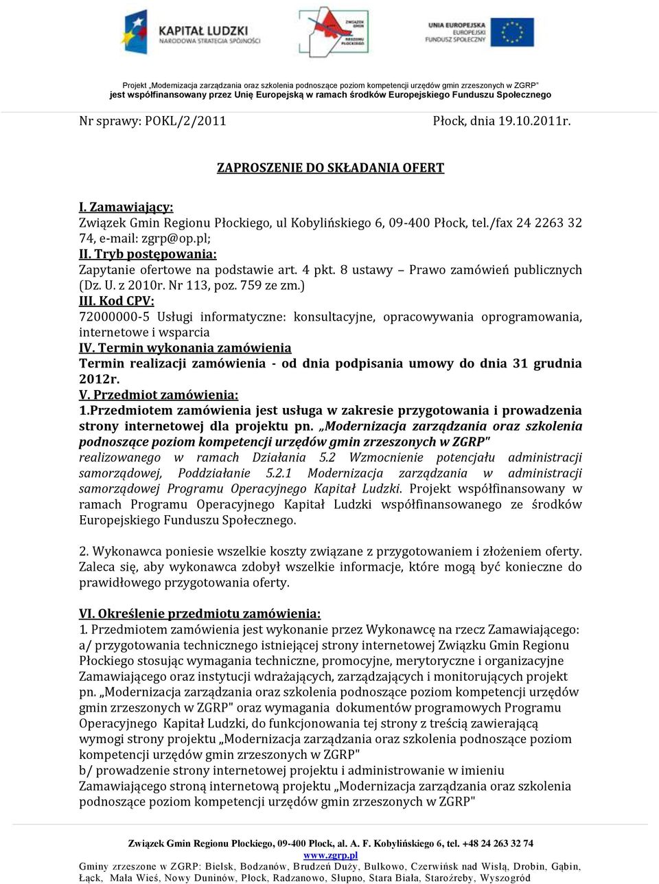 Kod CPV: 72000000-5 Usługi informatyczne: konsultacyjne, opracowywania oprogramowania, internetowe i wsparcia IV.