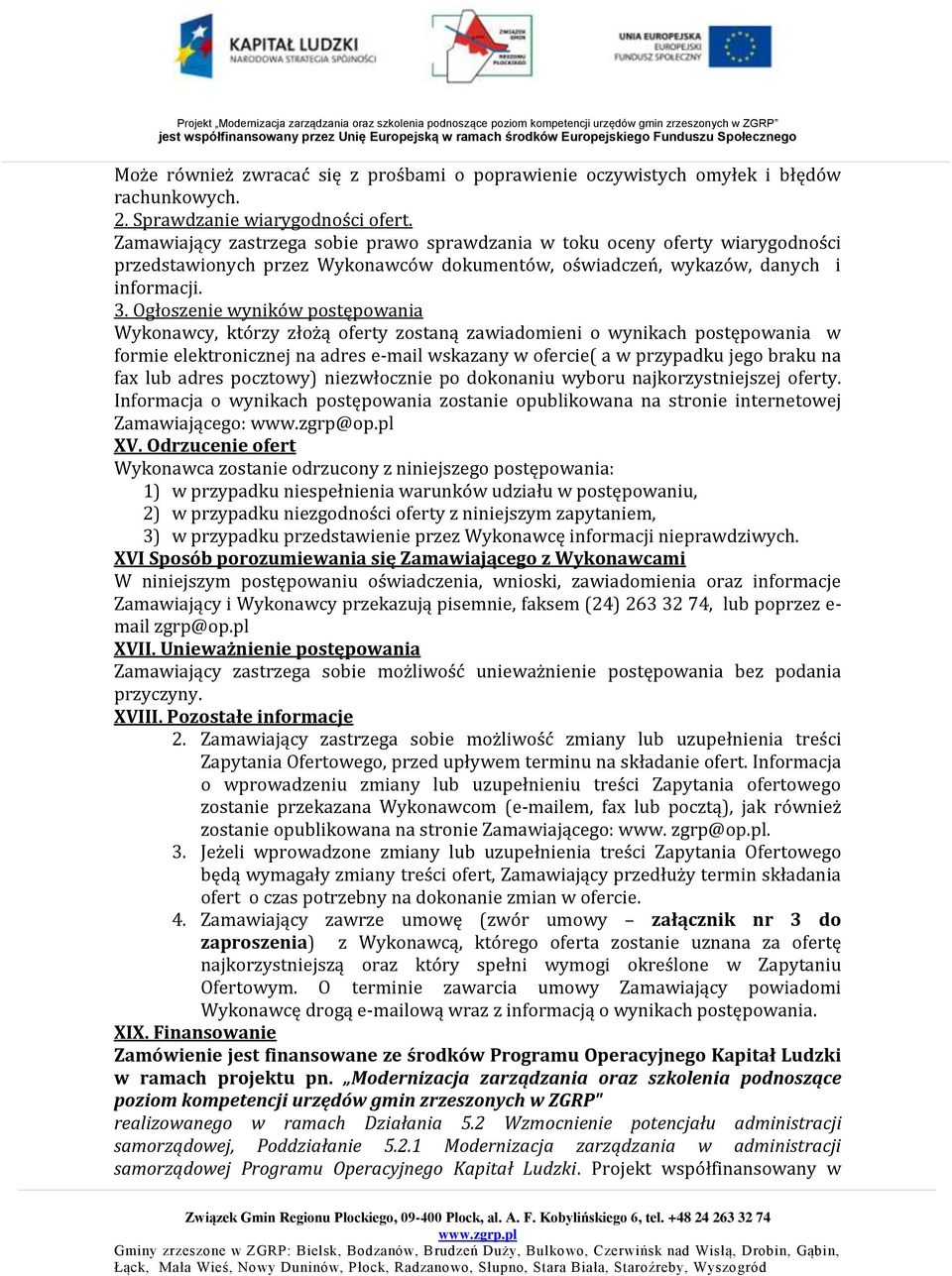 Ogłoszenie wyników postępowania Wykonawcy, którzy złożą oferty zostaną zawiadomieni o wynikach postępowania w formie elektronicznej na adres e-mail wskazany w ofercie( a w przypadku jego braku na fax